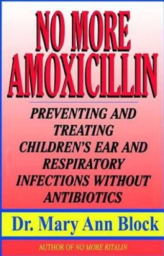 No More Amoxicillin: Preventing and Treating Ear and Respiratory Infectio - GOOD