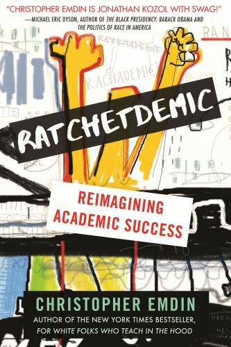 Ratchetdemic: Reimagining Academic Success by Emdin, Christopher