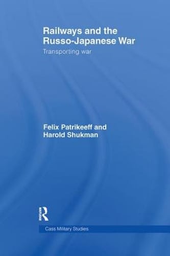 Railways and the Russo-Japanese War: Transporting War by Felix Patrikeeff: Used