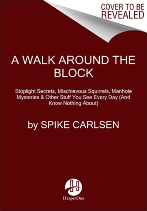 A Walk Around the Block: Stoplight Secrets, Mischievous Squirrels, Manhole Myste