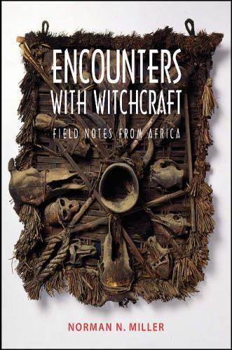 Encounters with Witchcraft: Field Notes from Africa by Miller, Norman N.