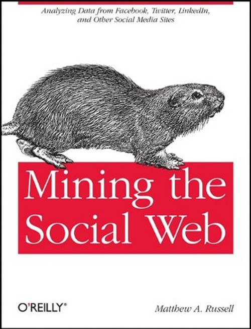 Mining the Social Web : Analyzing Data from Facebook, Twitter, Li