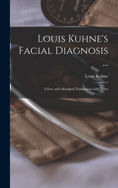 Louis Kuhne’s Facial Diagnosis …: a Free and Abridged Translat