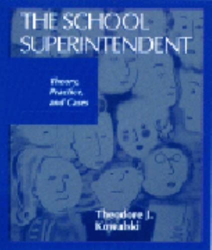 School Superintendent, The: Theory, Practice and Cases by Kowalski, Theodore J.