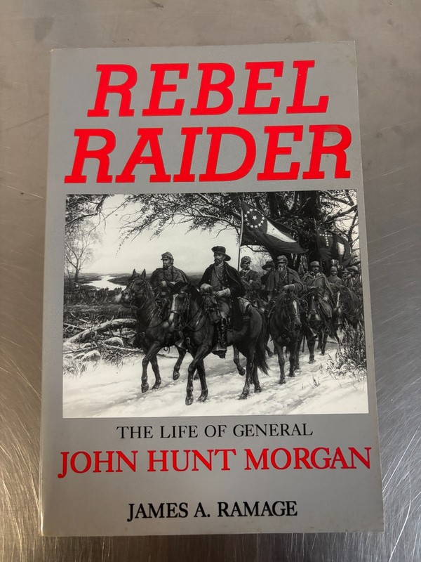 Rebel Raider: The Life of General John Hunt Morgan By James A. Ramage, CIVIL WAR