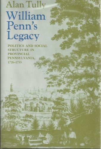 WILLIAM PENN’S LEGACY (THE JOHNS HOPKINS UNIVERSITY By Professor Alan Tully *VG*