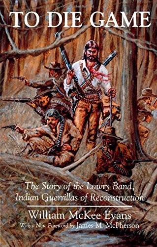 TO DIE GAME: THE STORY OF THE LOWRY BAND, INDIAN GUERILLAS By William Evans *VG*