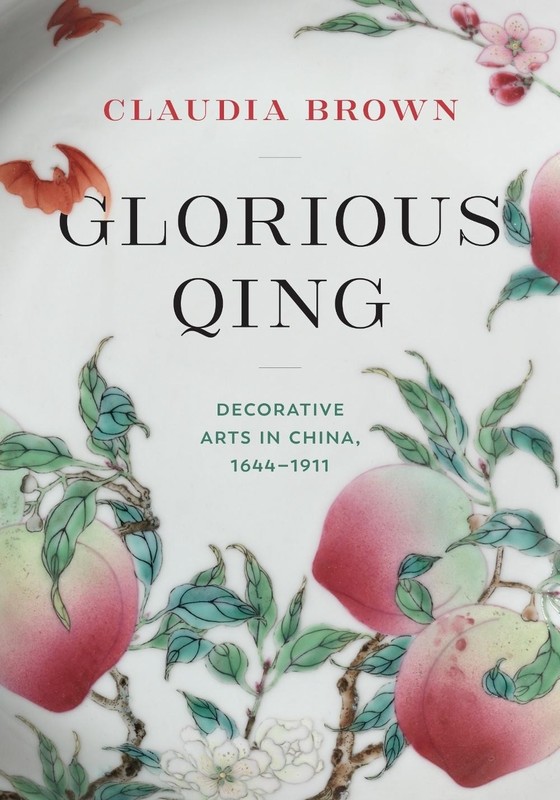 Glorious Qing: Decorative Arts in China, 1644-1911 by Claudia Brown Hardcover Bo