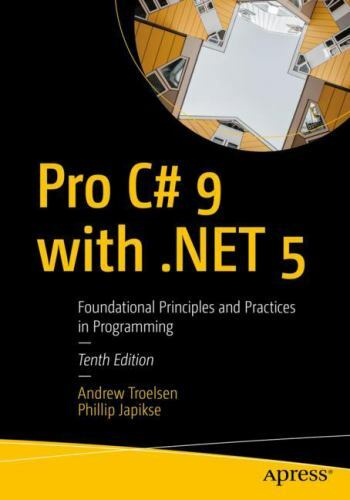 Pro C# 9 With . Net 5 : Foundational Principles and Practices in Programming by