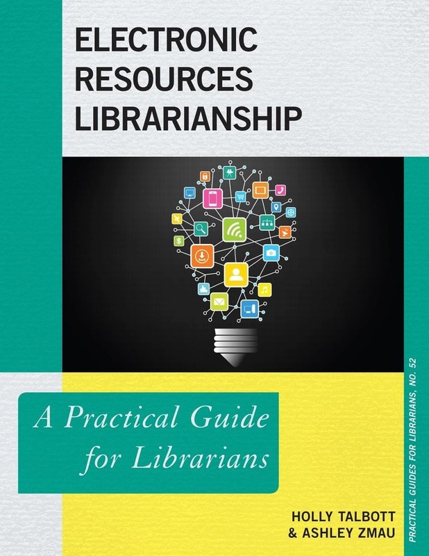 Electronic Resources Librarianship: A Practical Guide for Librarians by Holly Ta