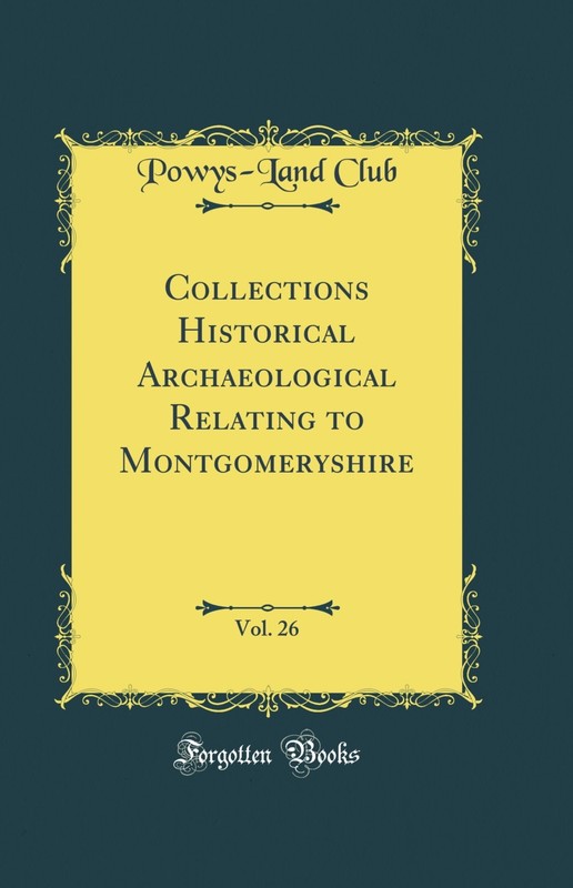 Collections Historical Archaeological Relating to Montgomeryshire, Vol. 26