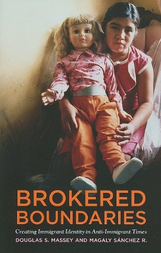 BROKERED BOUNDARIES: IMMIGRANT IDENTITY IN ANTI-IMMIGRANT By Douglas S. Massey