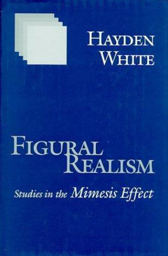 Figural Realism: Studies in the Mimesis Effect White, Professor Hayden Hardcove