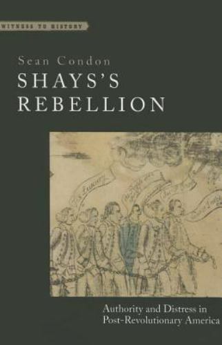 Shays’s Rebellion: Authority and Distress in Post-Revolutionary America (Witne..