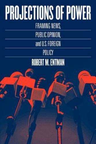 Projections of Power: Framing News, Public Opinion, and U.S. Foreign Policy (St