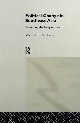 POLITICAL CHANGE IN SOUTHEAST ASIA: TRIMMING THE BANYAN By Michael R J