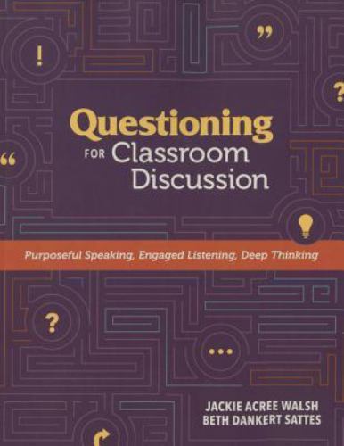Questioning for Classroom Discussion: Purposeful Speaking, Engaged Listening, De