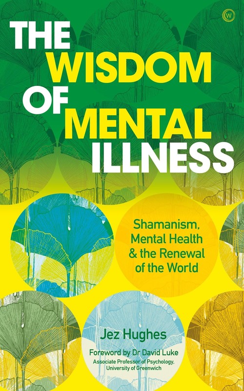 The Wisdom of Mental Illness: Shamanism, Mental Health & the Renewal of the Worl