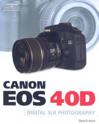 Canon EOS 40D Guide to Digital Photography – Paperback By David D. Busch – GOOD