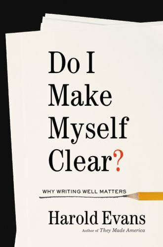 Do I Make Myself Clear?: Why Writing Well Matters by Evans, Harold