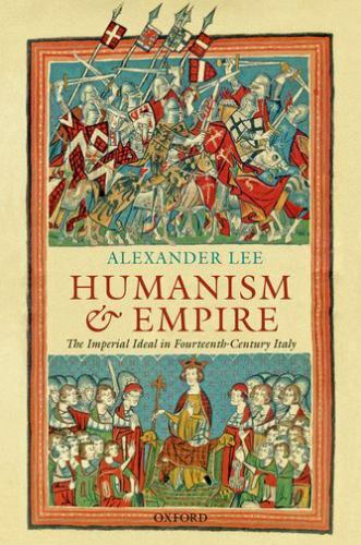 Humanism and Empire : The Imperial Ideal in Fourteenth-Century Italy, Hardcov…
