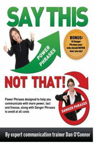 Say This–NOT THAT: Power phrases designed to help you communicate with…