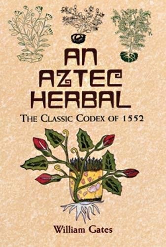 An Aztec Herbal: The Classic Codex of 1552 by William Gates