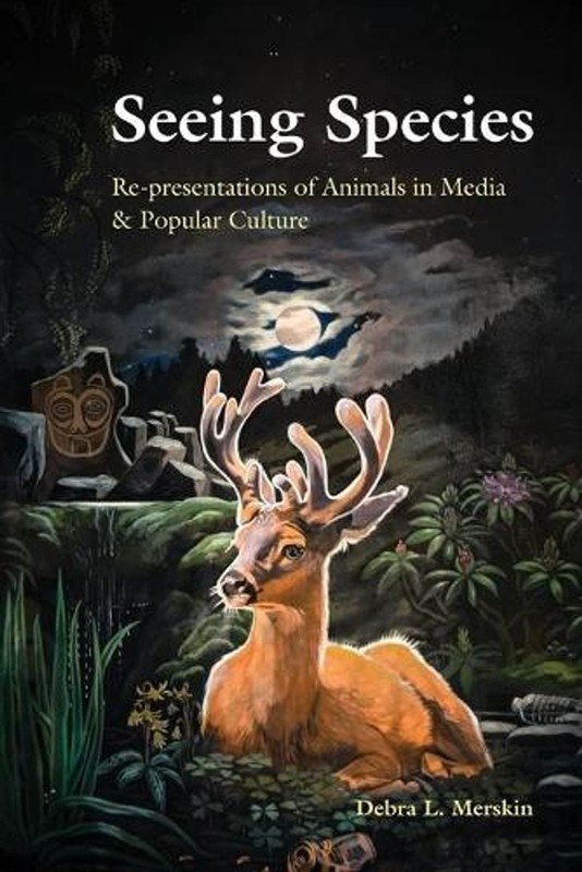 Seeing Species: Re-presentations of Animals in Media & Popular Culture by Debra