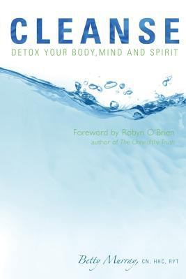 Cleanse: Detox Your Body, Mind and Spirit