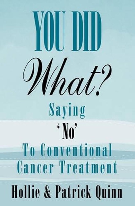 You Did What? Saying ‘No’ To Conventional Cancer Treatment by Hollie Quinn (Engl