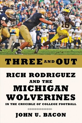 THREE AND OUT: RICH RODRIGUEZ AND THE MICHIGAN WOLVERINES By John U. Bacon *VG+*
