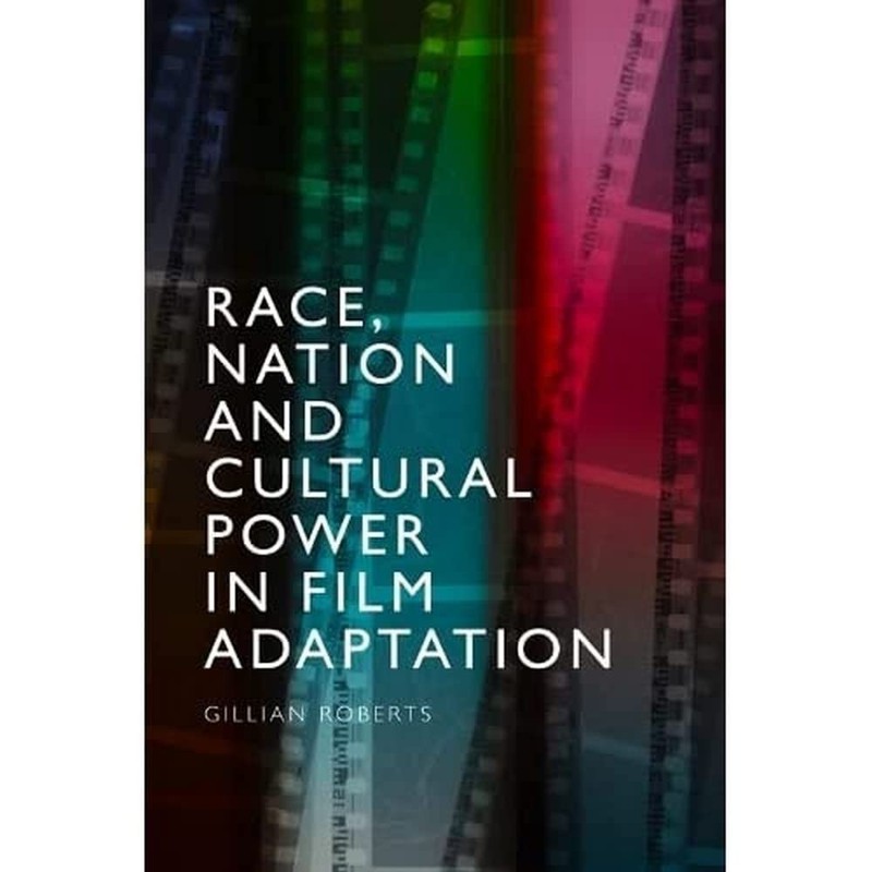 Race, Nation and Cultural Power in Film Adaptation by Roberts, Gillian