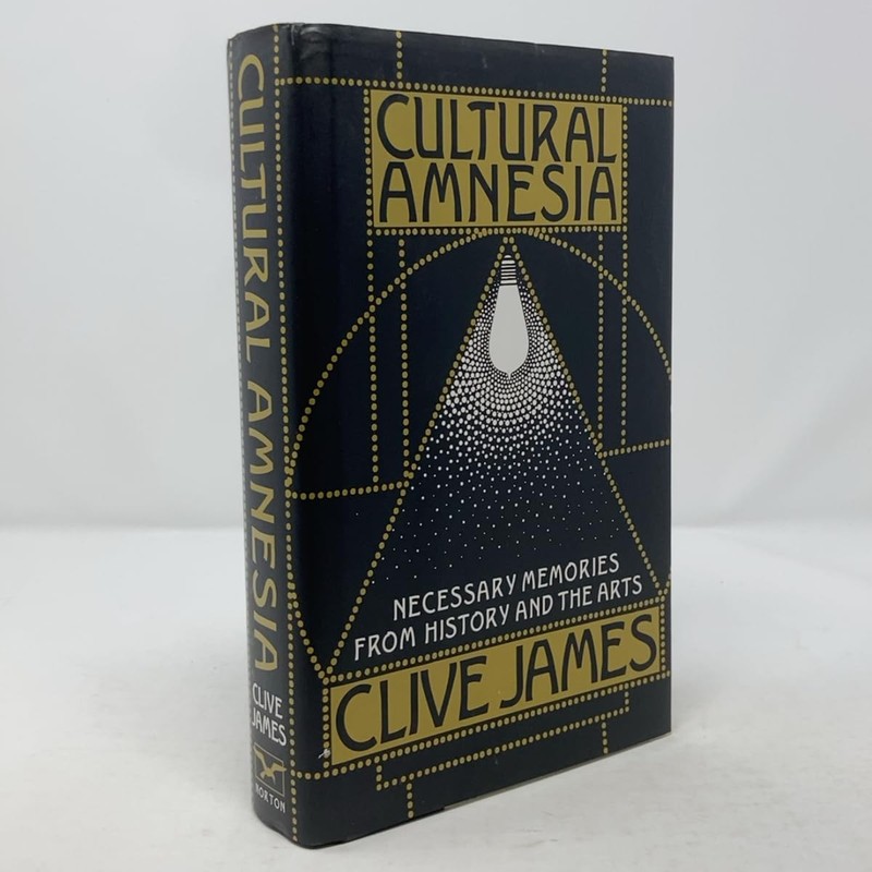 Cultural Amnesia: Necessary Memories from History and the Arts by Clive James