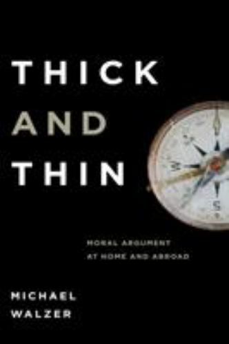 Thick Thin: Moral Argument at Home and Abroad by Walzer, Michael
