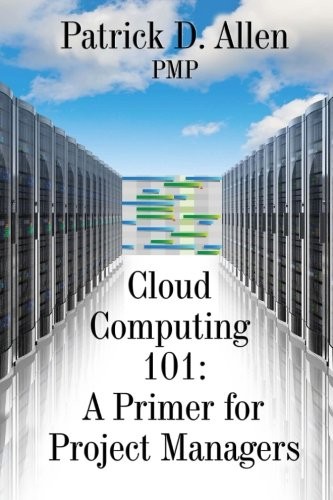 CLOUD COMPUTING 101: A PRIMER FOR PROJECT MANAGERS By Allen Patrick D. Pmp *VG+*