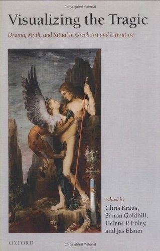 VISUALIZING THE TRAGIC: DRAMA, MYTH, AND RITUAL IN GREEK By Chris Kraus & Simon