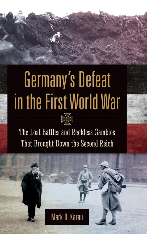 Germany’s Defeat in the First World War: The Lost Battles and Reckless Gambl…
