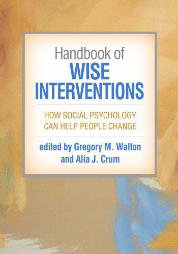 Handbook of Wise Interventions : How Social Psychology Can Help People Change…