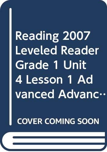 READING 2007 LEVELED READER GRADE 1 UNIT 4 LESSON 1 ADVANCED ADVANCED by Scott