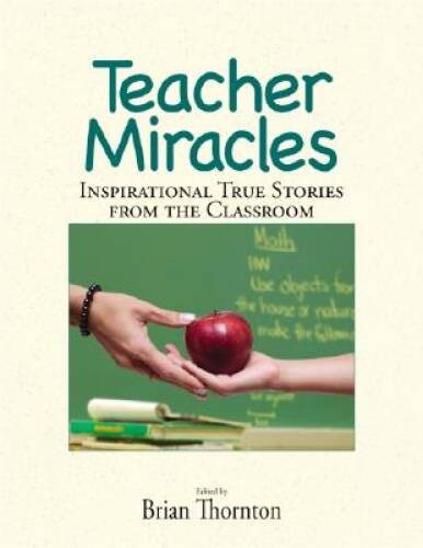 Teacher Miracles: Inspirational True Stories from the Classroom – VERY GOOD