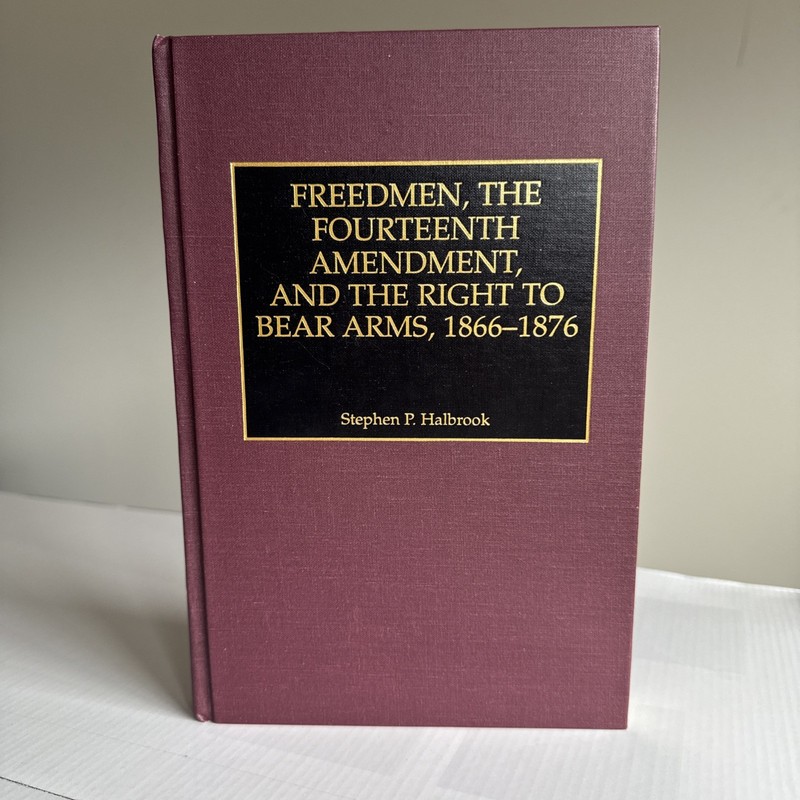 Freedmen The Fourteenth Amendment Right To Bear Arms 1866-1876 HC Book Halbrook