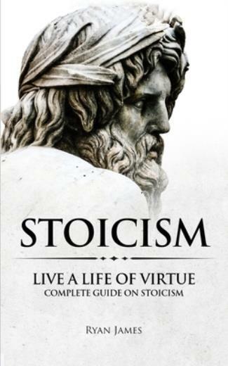 Stoicism: Live A Life Of Virtue – Complete Guide On Stoicism (Stoicism Seri…