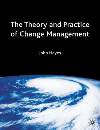 The Theory and Practice of Change Management by John Hayes