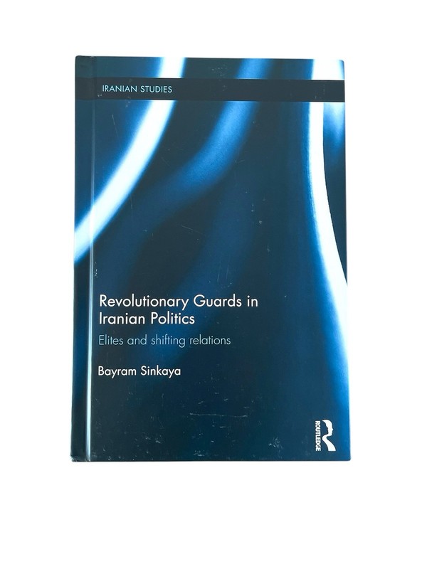 Iranian Studies: Revolutionary Guards in Iranian Politics Sinkaya (Hardcover)