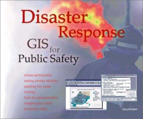 Disaster Response: GIS for Public Safety by Gary Amdahl