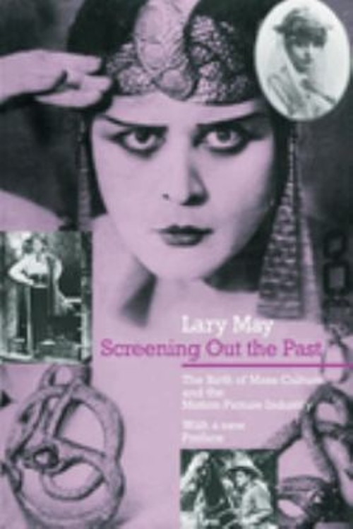 Screening Out the Past : The Birth of Mass Culture and the Motion