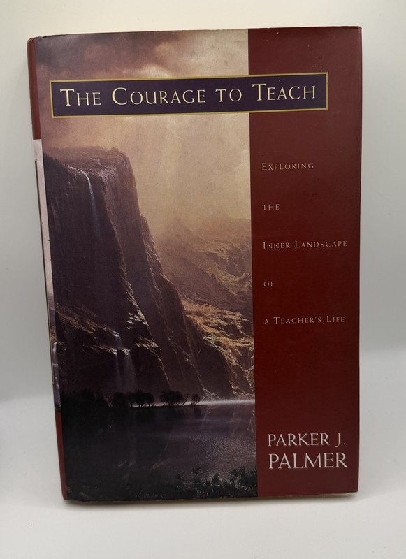 The Courage to Teach: Exploring the Inner Landscape.. By Parker Palmer