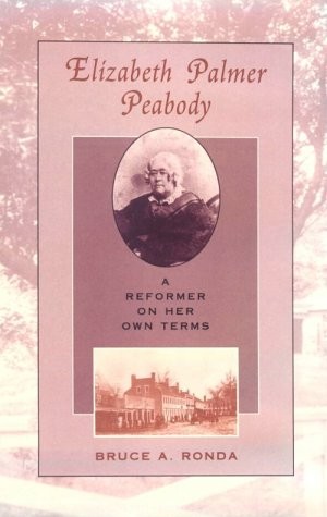 Elizabeth Palmer Peabody: A Reformer on Her Own Terms by Ronda, Bruce A.