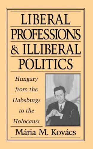 Liberal Professions and Illiberal Politics: Hungary from the Habsburgs to the Ho