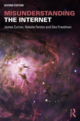 Misunderstanding the Internet by Curran, James; Fenton, Natalie; Freedman, Des